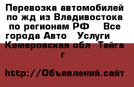 Перевозка автомобилей по жд из Владивостока по регионам РФ! - Все города Авто » Услуги   . Кемеровская обл.,Тайга г.